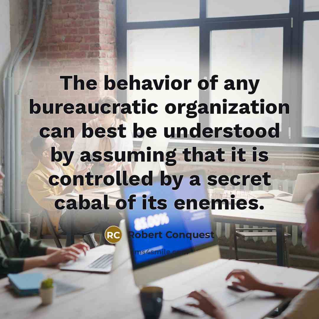 “The behavior of any bureaucratic organization can best be understood…” quote by Robert Conquest
