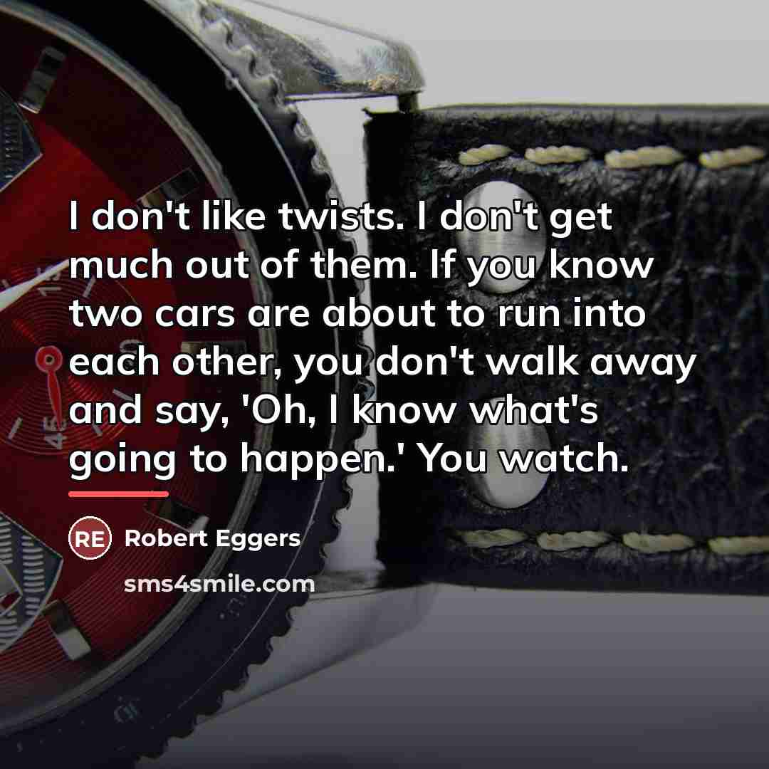 “I don't like twists. I don't get much out of…” quote by Robert Eggers