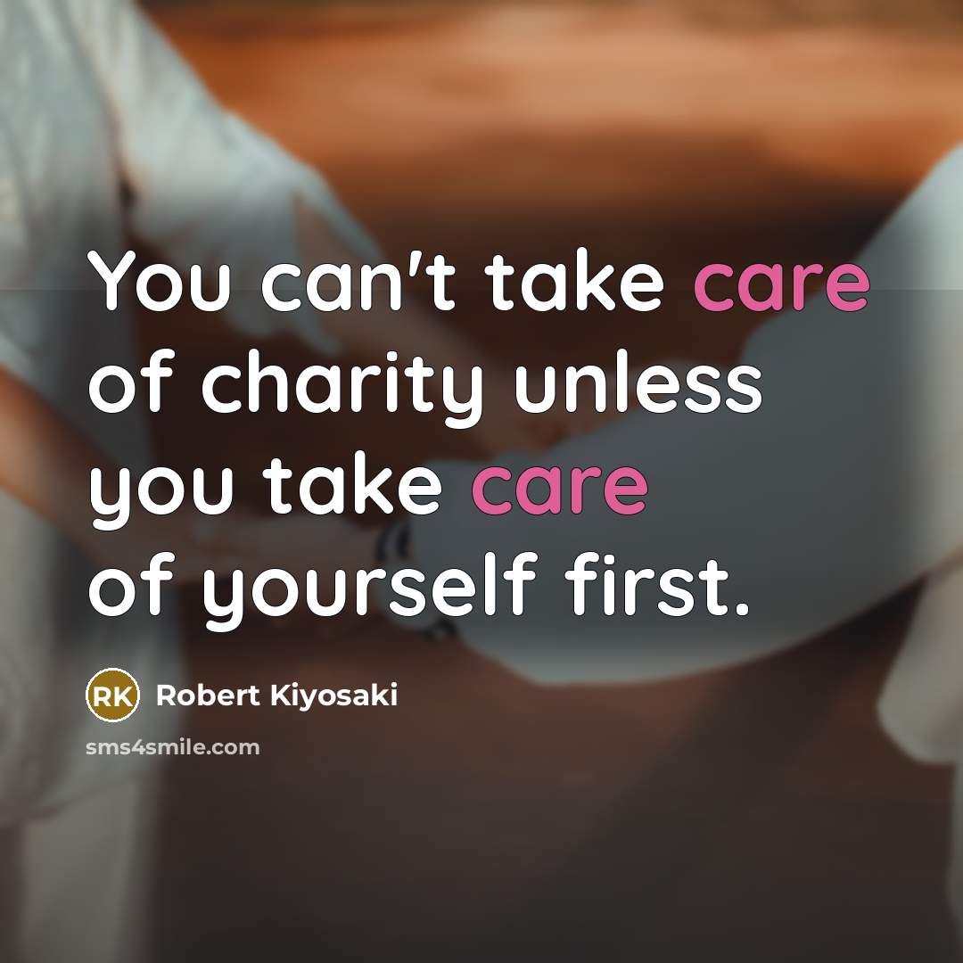 “You can't take care of charity unless you take care…” quote by Robert Kiyosaki