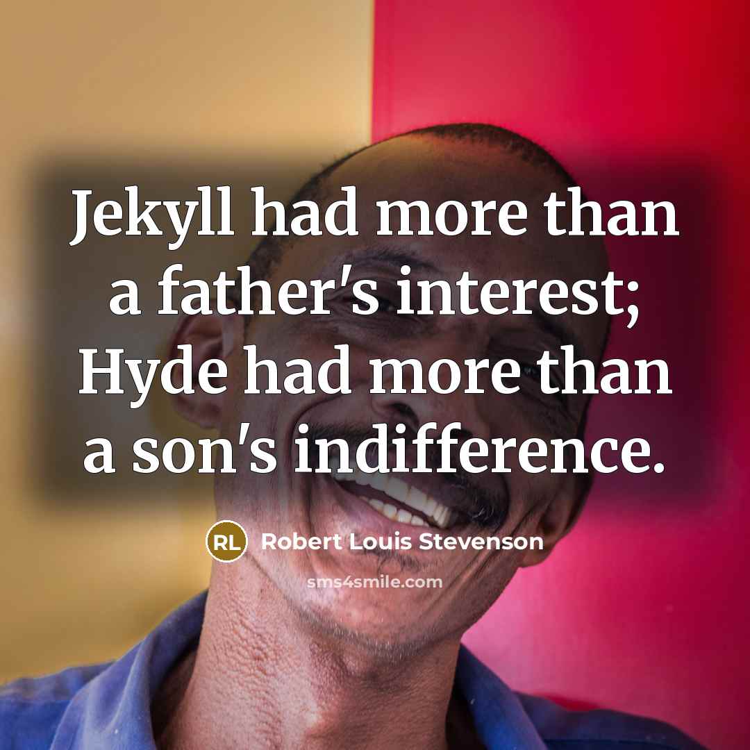 “Jekyll had more than a father's interest; Hyde had more…” quote by Robert Louis Stevenson