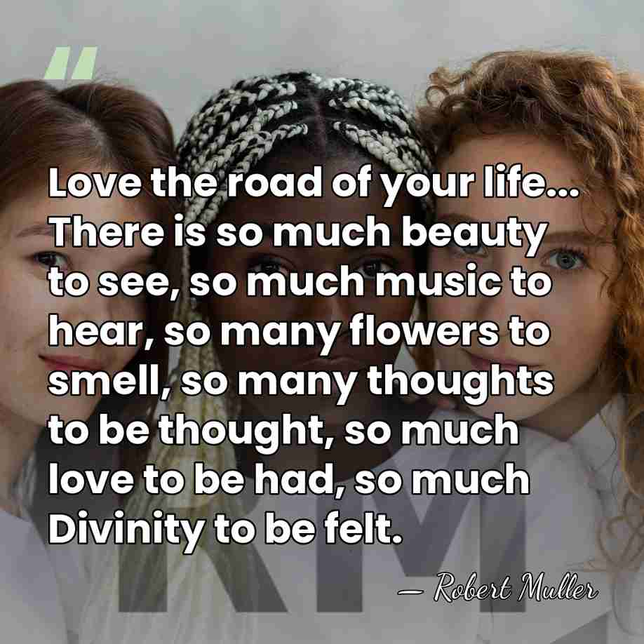 Love the road of your life... There is so much beauty to&hellip; - Robert Muller
