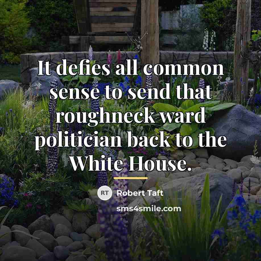 “It defies all common sense to send that roughneck ward…” quote by Robert Taft