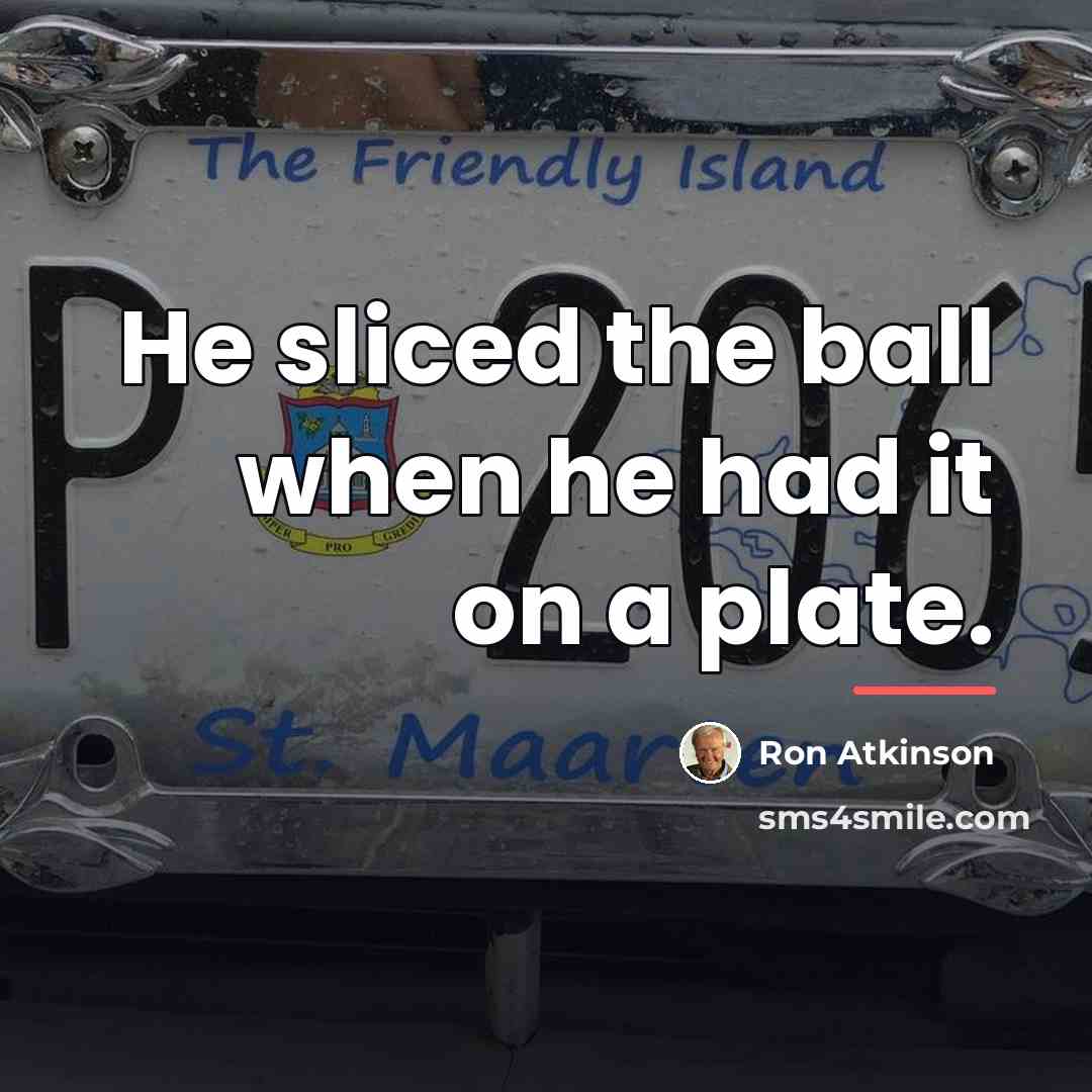 “He sliced the ball when he had it on a…” quote by Ron Atkinson