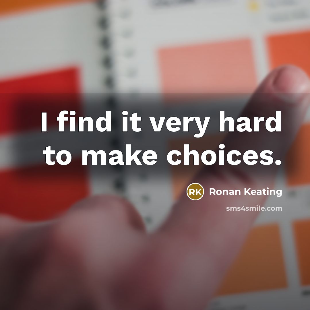 “I find it very hard to make choices.…” quote by Ronan Keating