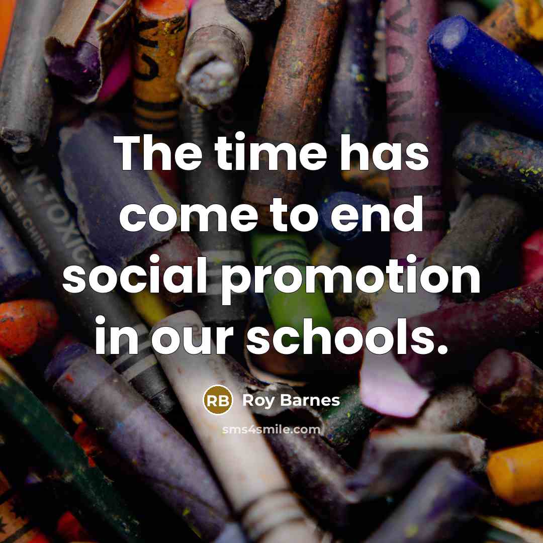 “The time has come to end social promotion in our…” quote by Roy Barnes