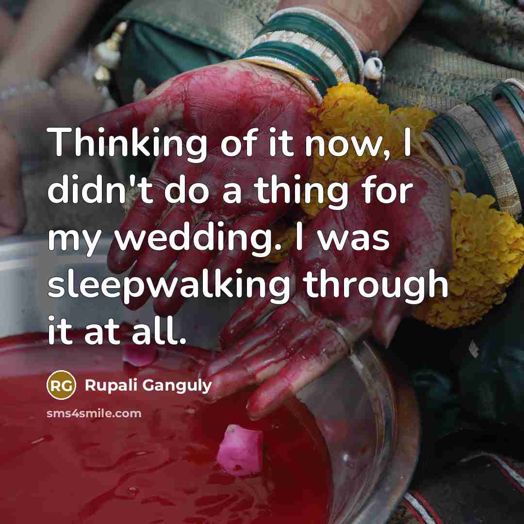 “Thinking of it now, I didn't do a thing for…” quote by Rupali Ganguly