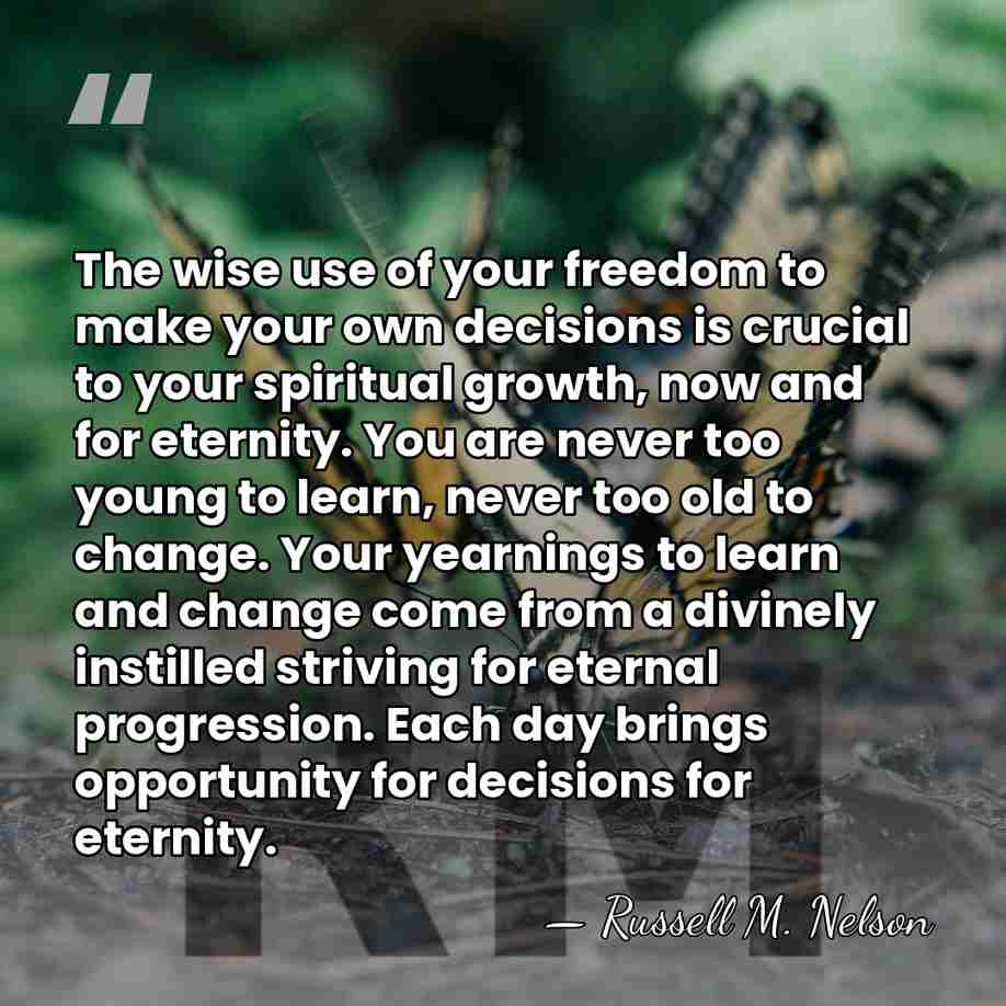 The wise use of your freedom to make your own decisions is&hellip; - Russell M. Nelson