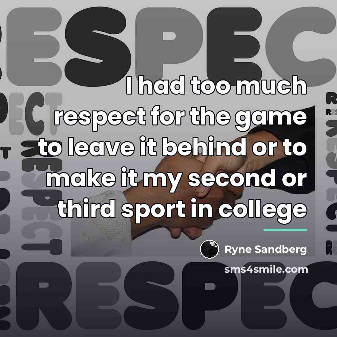 “I had too much respect for the game to leave…” quote by Ryne Sandberg