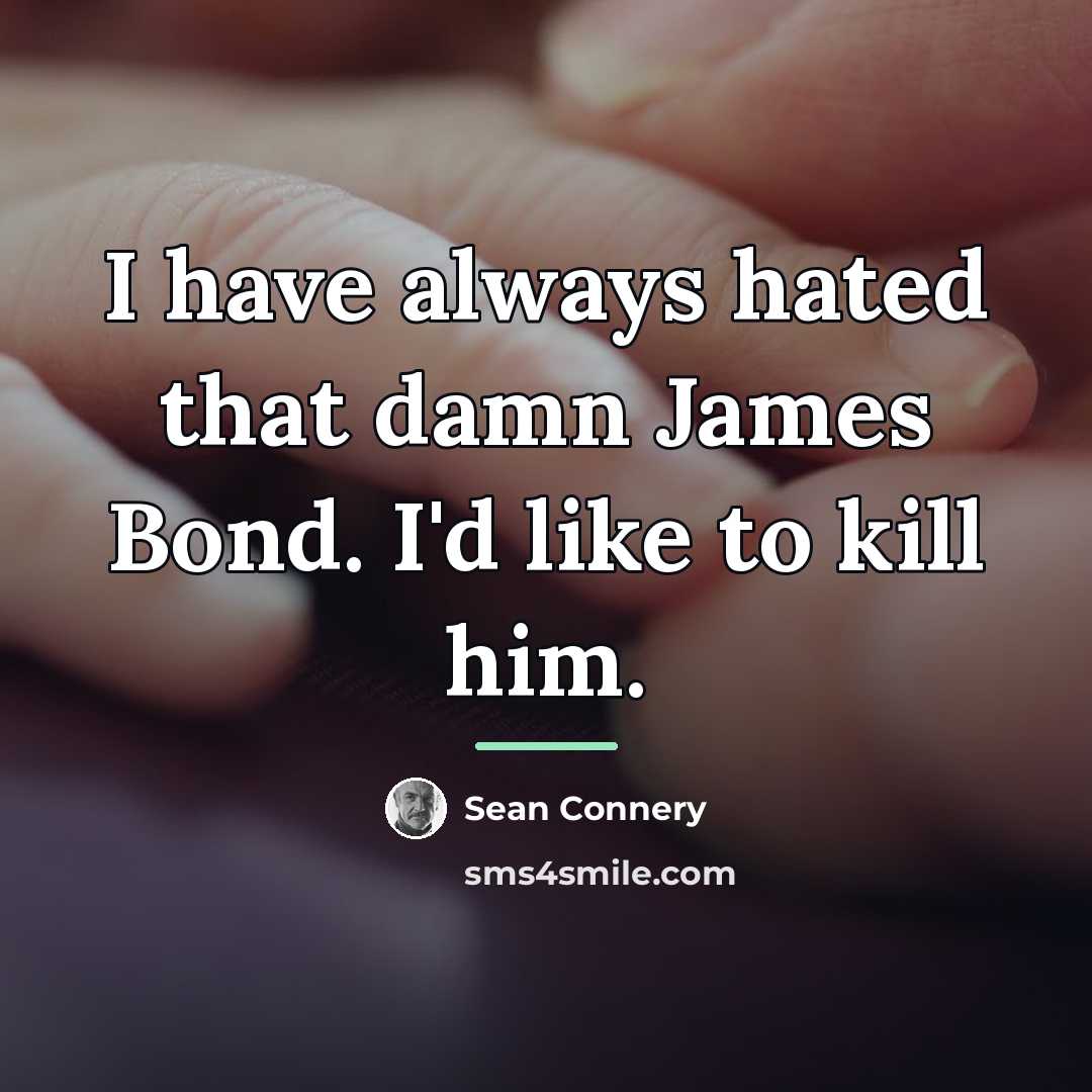“I have always hated that damn James Bond. I'd like…” quote by Sean Connery