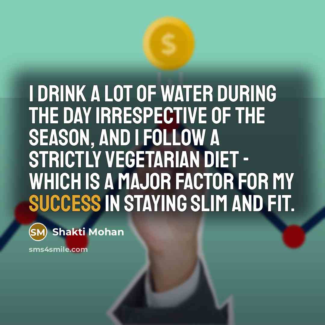 “I drink a lot of water during the day irrespective…” quote by Shakti Mohan