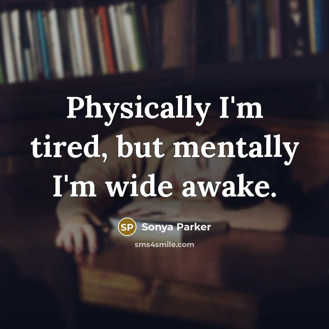 “Physically I'm tired, but mentally I'm wide awake.…” quote by Sonya Parker