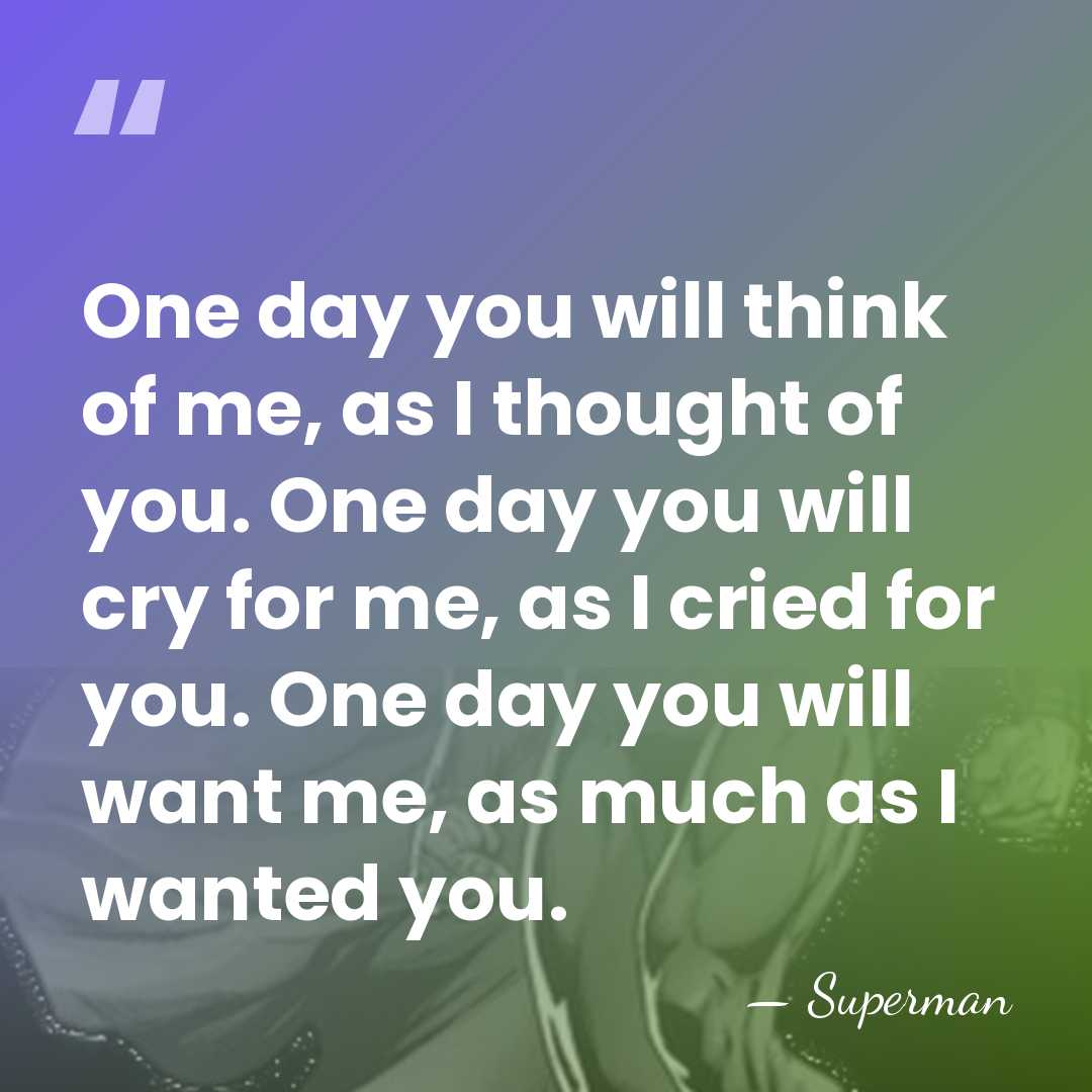 One day you will think of me, as I thought of you.&hellip; - Superman