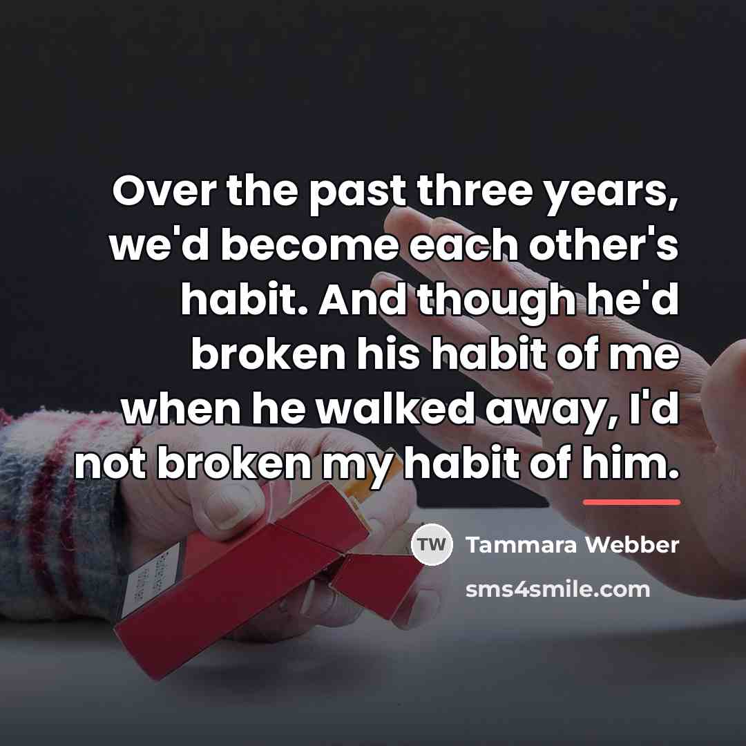 “Over the past three years, we'd become each other's habit.…” quote by Tammara Webber
