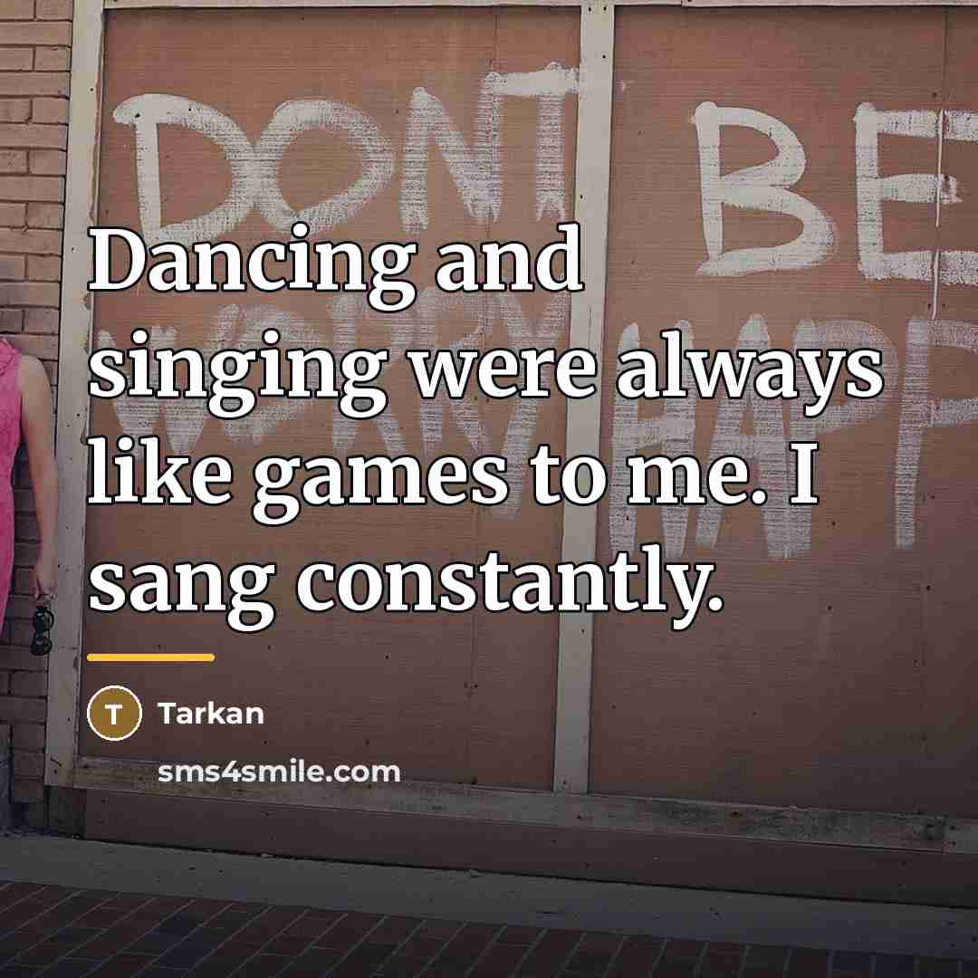 “Dancing and singing were always like games to me. I…” quote by Tarkan