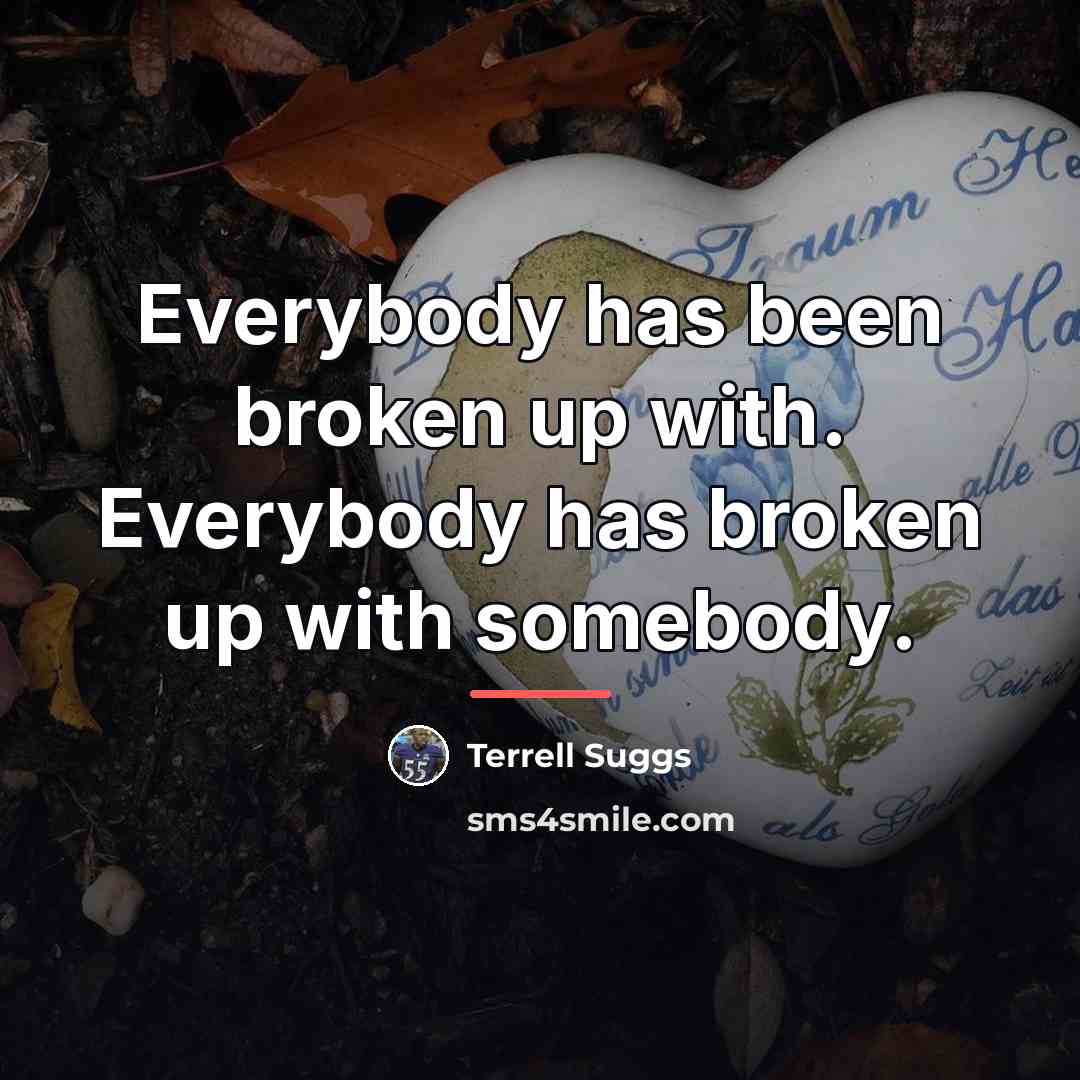 “Everybody has been broken up with. Everybody has broken up…” quote by Terrell Suggs