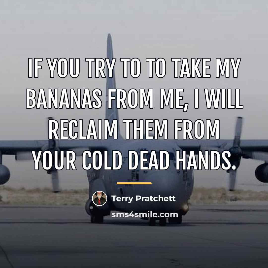 “If you try to to take my bananas from me,…” quote by Terry Pratchett