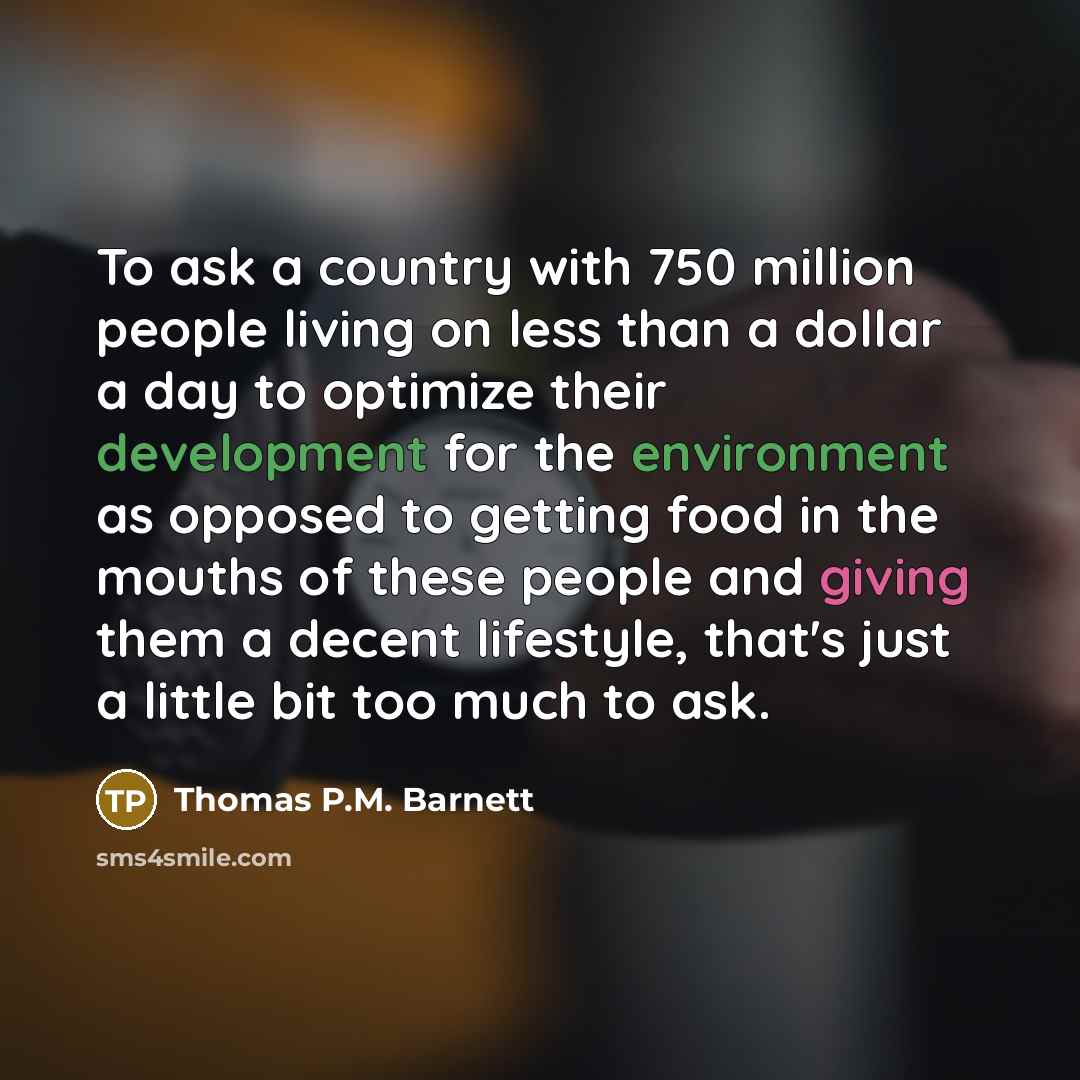 “To ask a country with 750 million people living on…” quote by Thomas P.M. Barnett