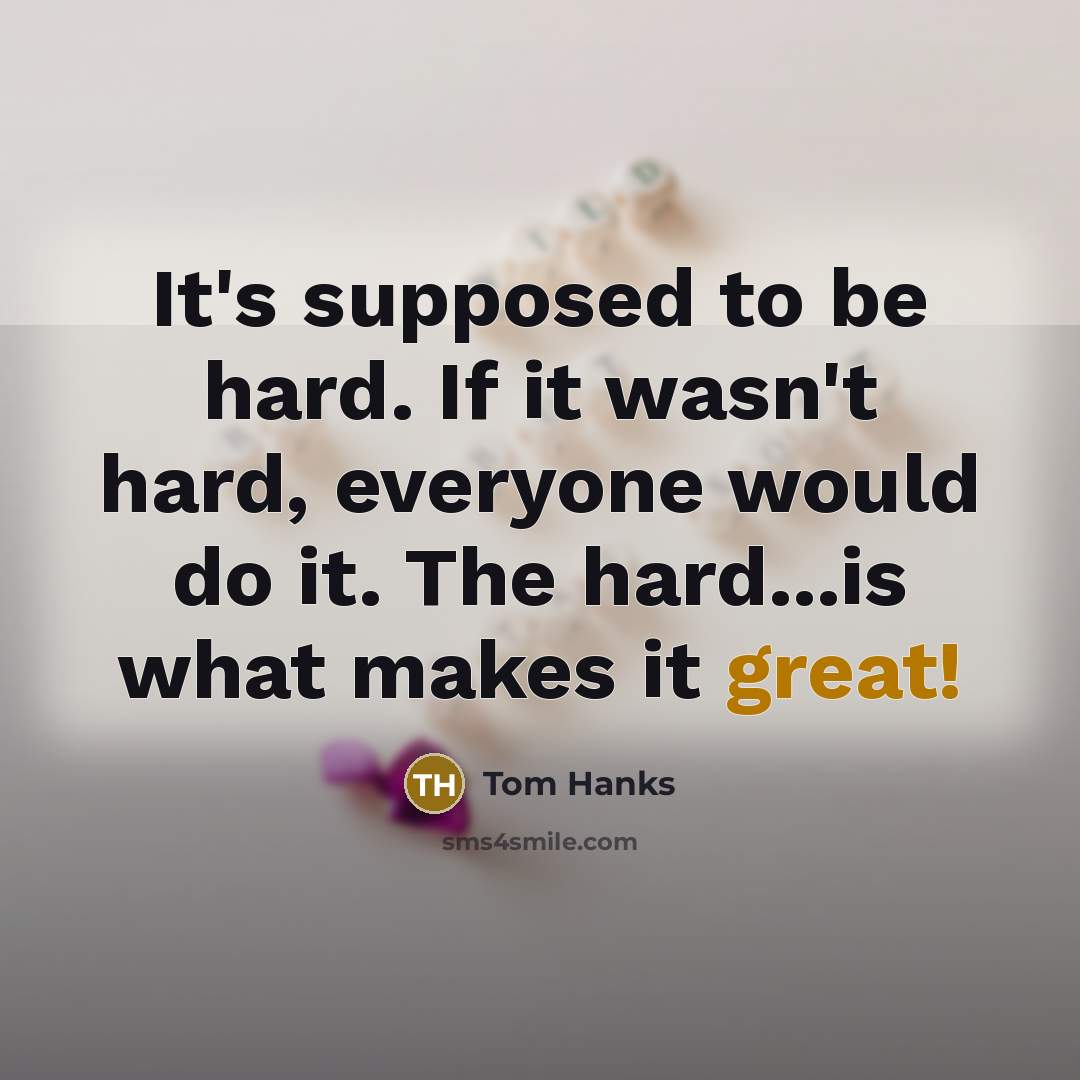 “It's supposed to be hard. If it wasn't hard, everyone…” quote by Tom Hanks