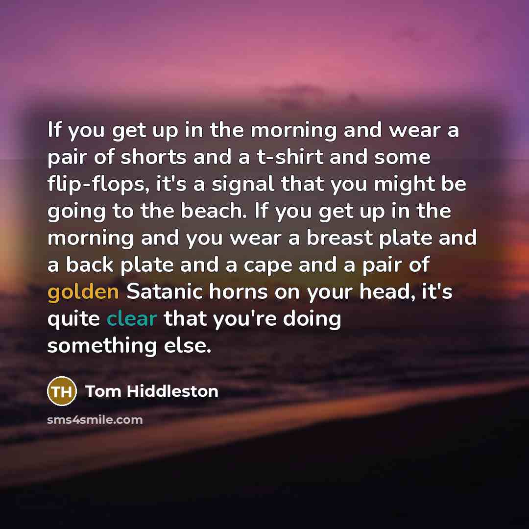 “If you get up in the morning and wear a…” quote by Tom Hiddleston