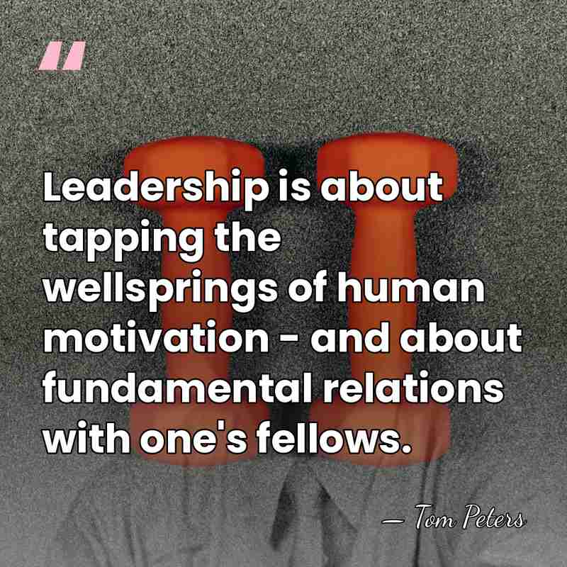 Leadership is about tapping the wellsprings of human motivation - and about&hellip; - Tom Peters