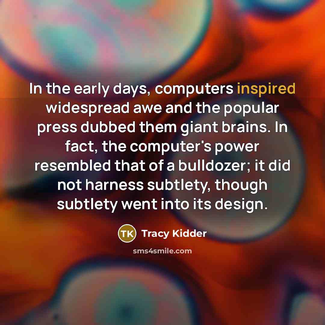 “In the early days, computers inspired widespread awe and the…” quote by Tracy Kidder