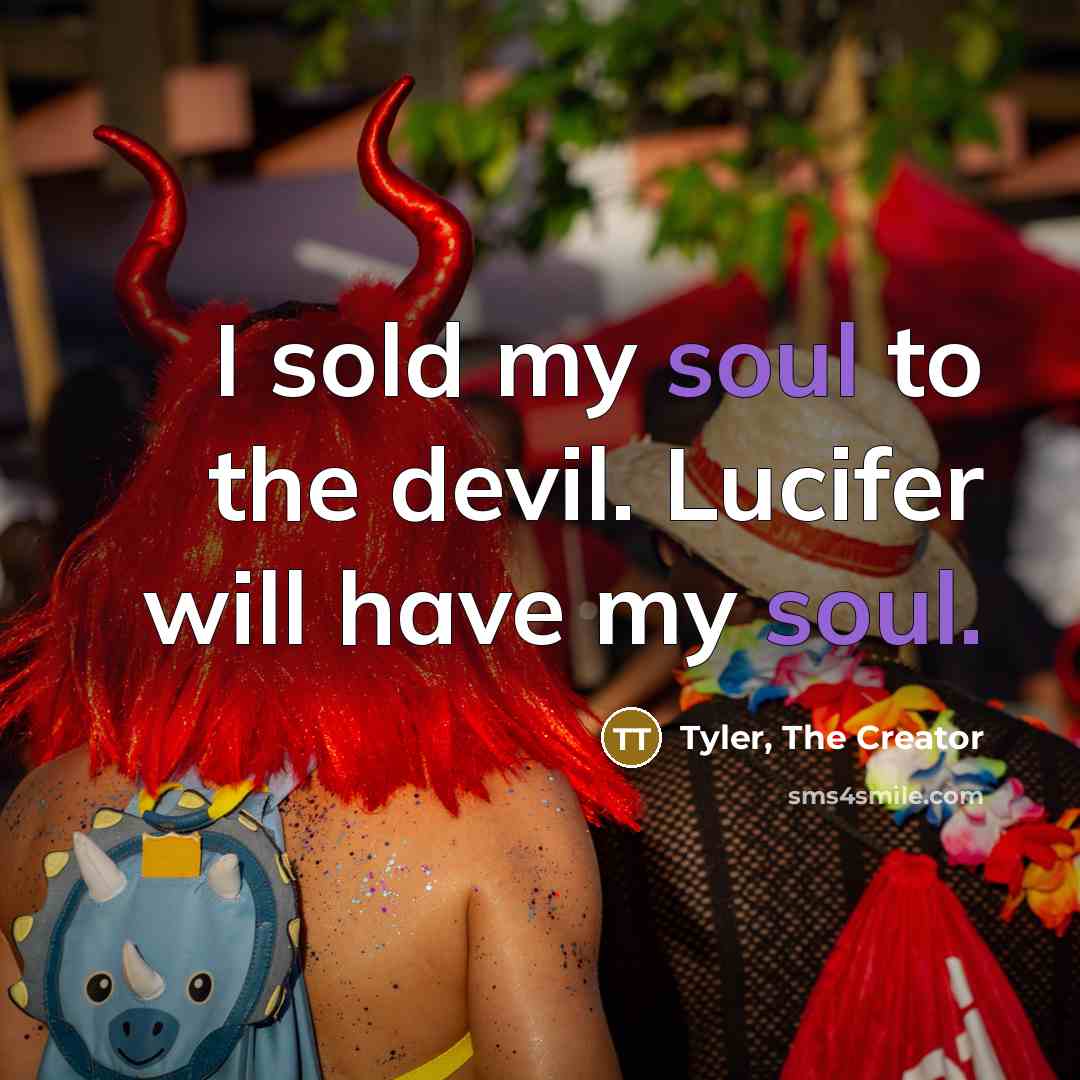 “I sold my soul to the devil. Lucifer will have…” quote by Tyler, The Creator