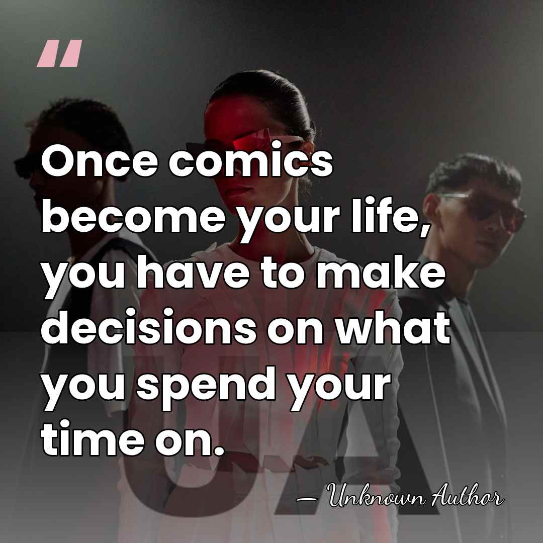 Once comics become your life, you have to make decisions on what&hellip; - Unknown Author