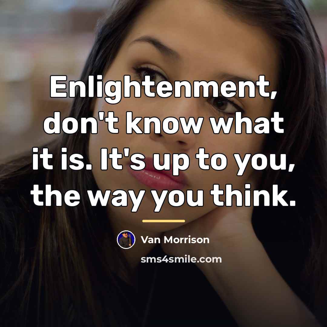 “Enlightenment, don't know what it is. It's up to you,…” quote by Van Morrison