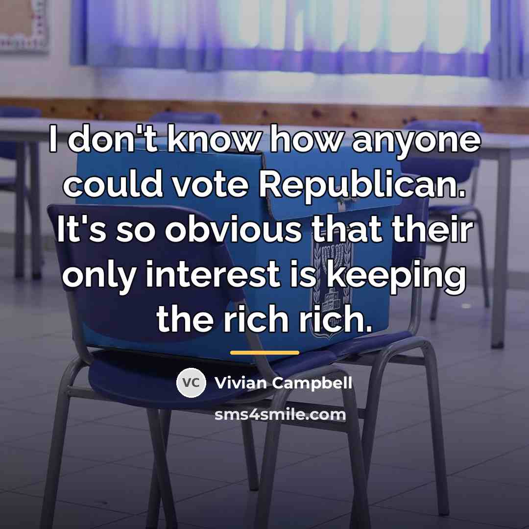 “I don't know how anyone could vote Republican. It's so…” quote by Vivian Campbell