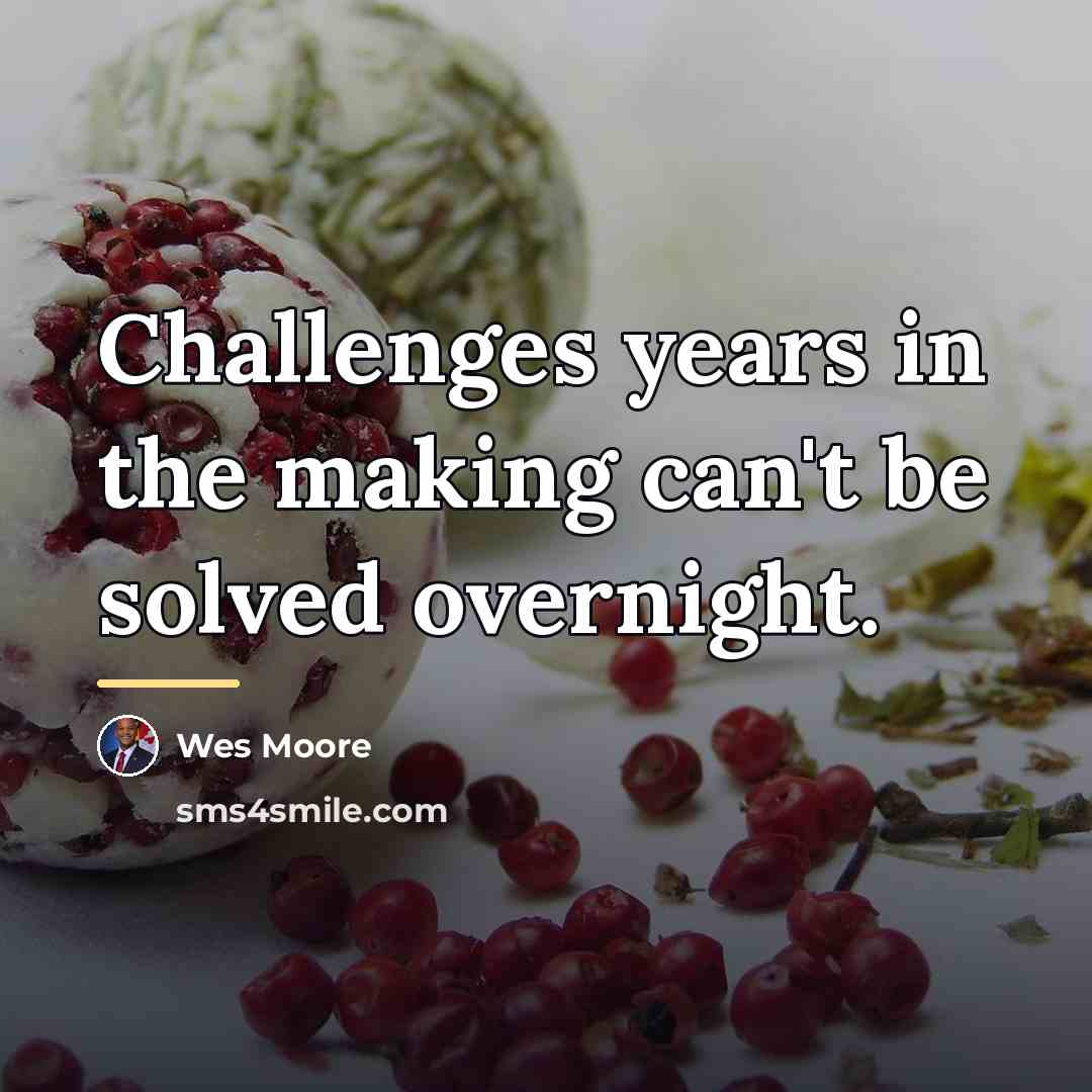 “Challenges years in the making can't be solved overnight.…” quote by Wes Moore