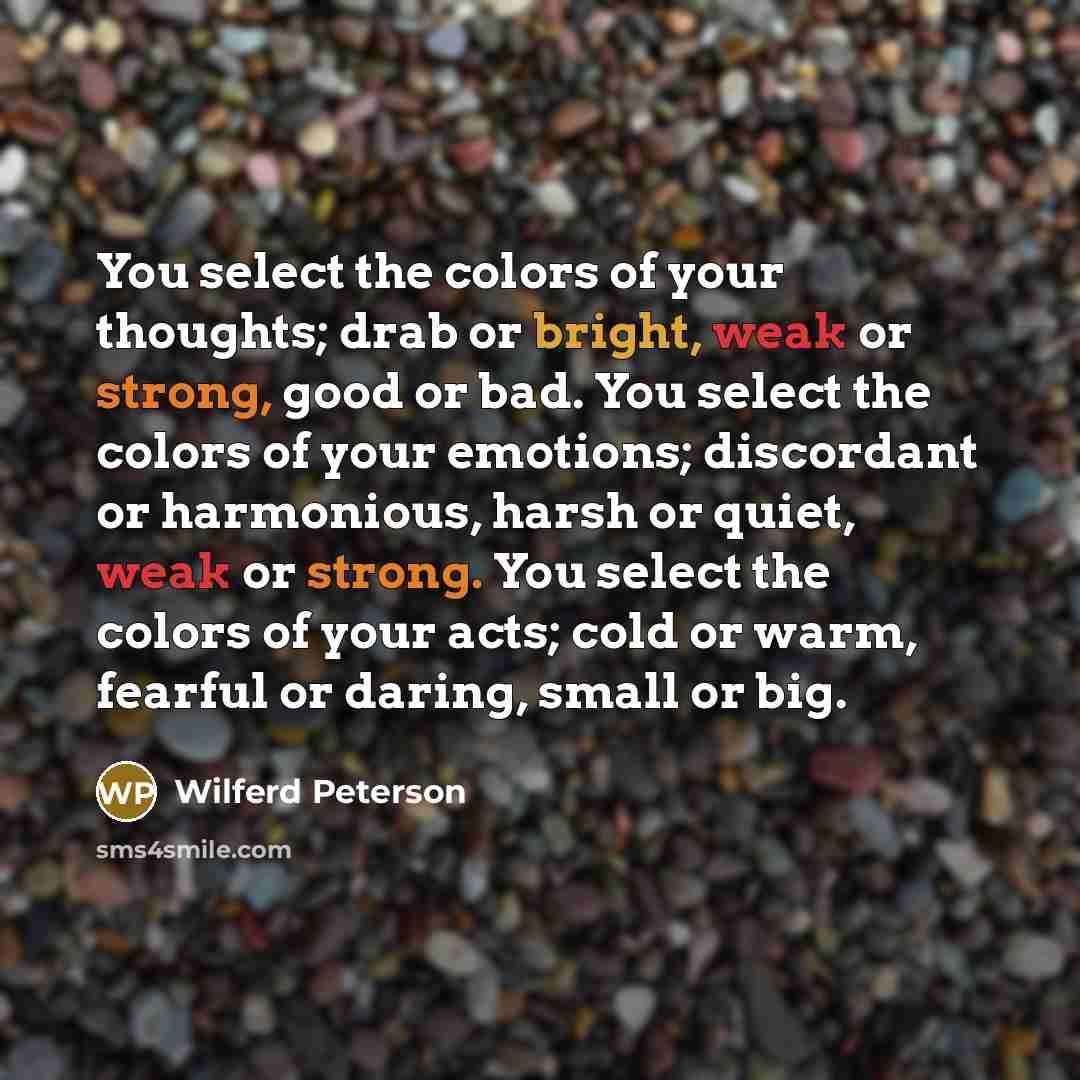 “You select the colors of your thoughts; drab or bright,…” quote by Wilferd Peterson