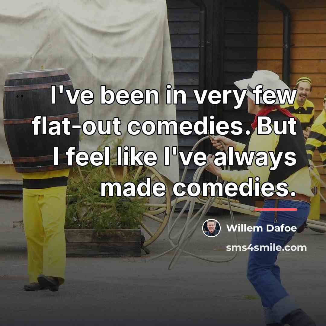 “I've been in very few flat-out comedies. But I feel…” quote by Willem Dafoe