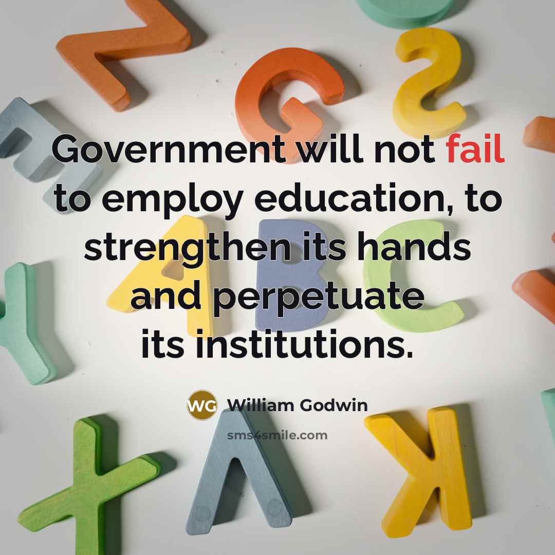 “Government will not fail to employ education, to strengthen its…” quote by William Godwin