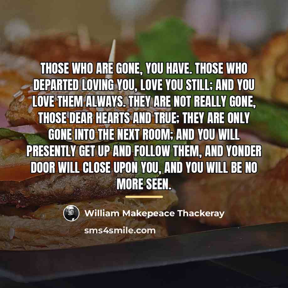 “Those who are gone, you have. Those who departed loving…” quote by William Makepeace Thackeray