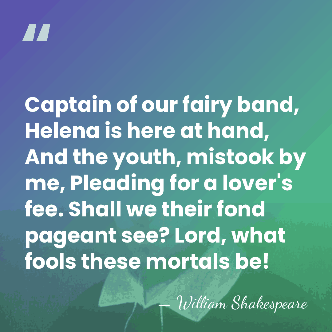 Captain of our fairy band, Helena is here at hand, And the&hellip; - William Shakespeare