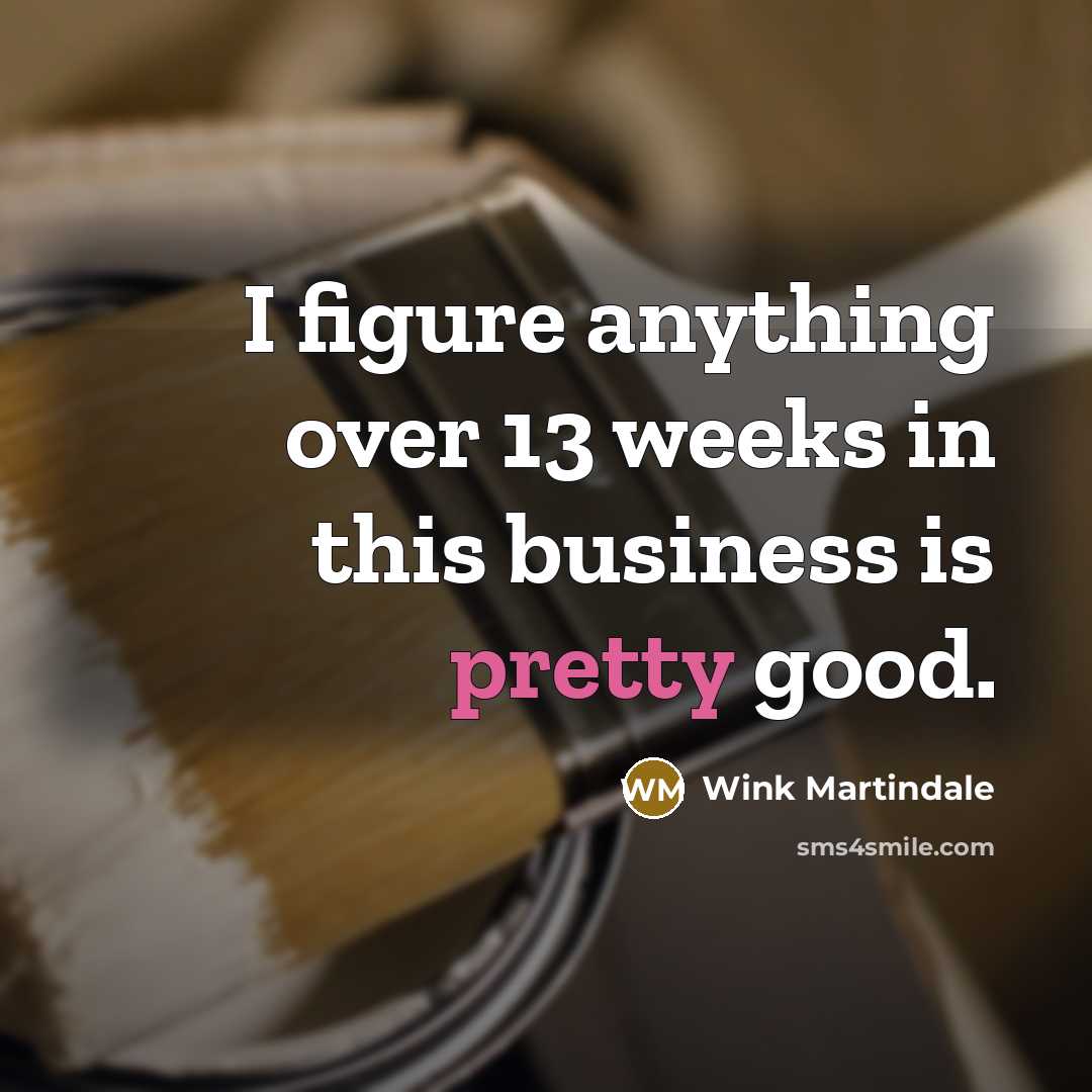 “I figure anything over 13 weeks in this business is…” quote by Wink Martindale