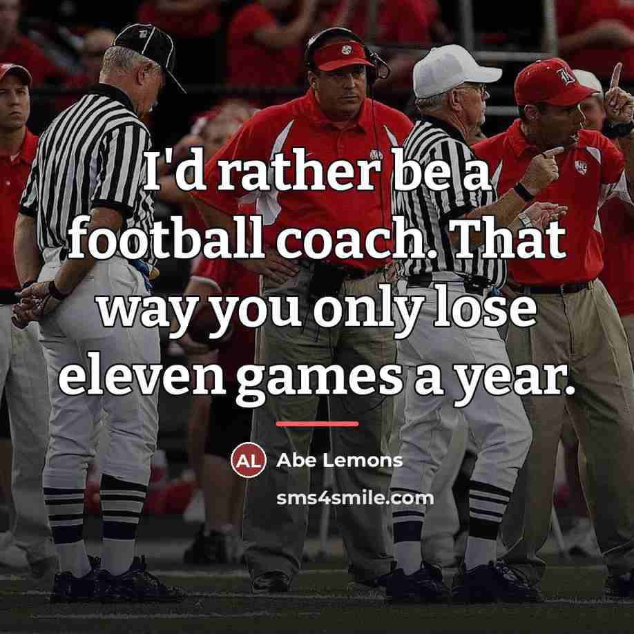 “I'd rather be a football coach. That way you only…” quote by Abe Lemons
