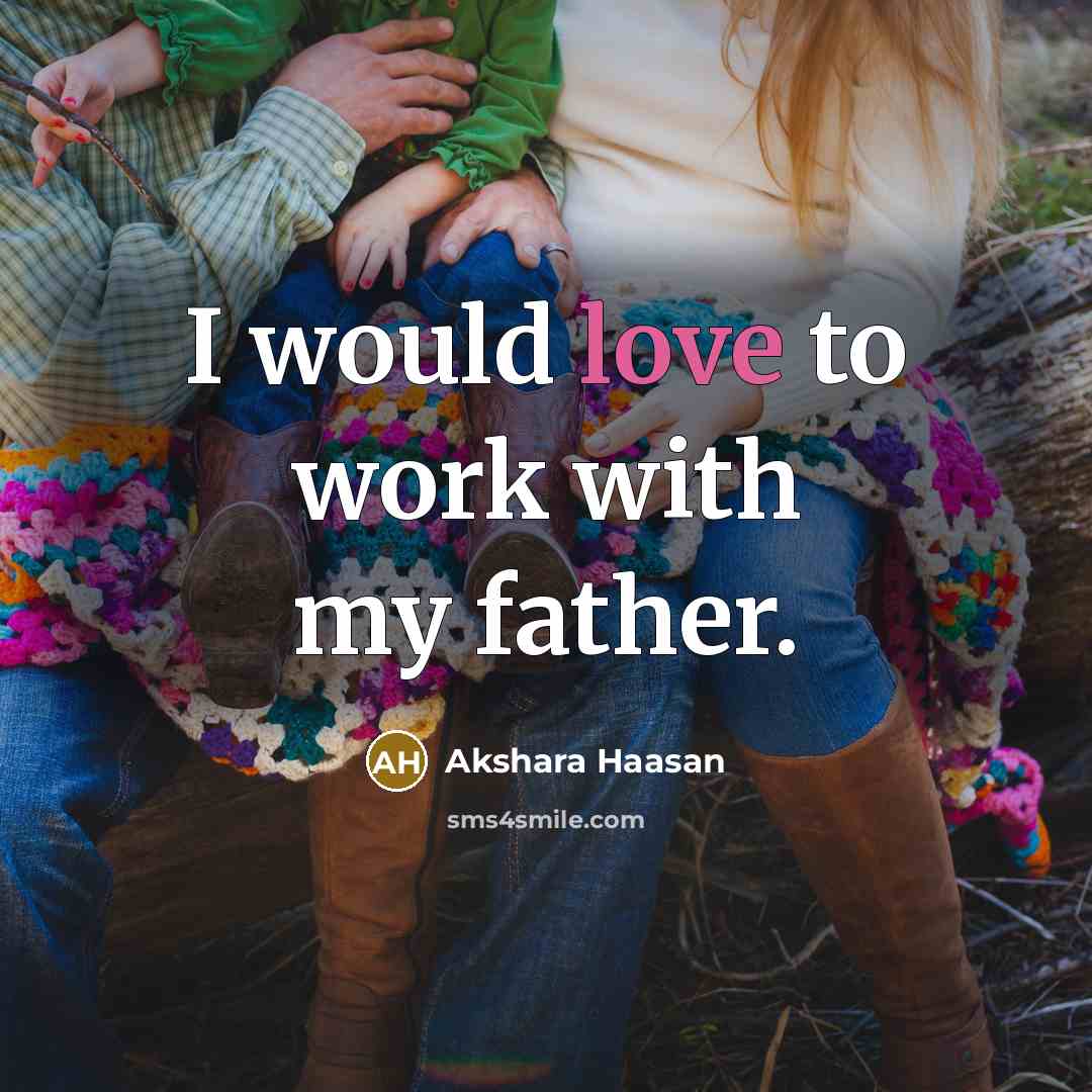 “I would love to work with my father.…” quote by Akshara Haasan