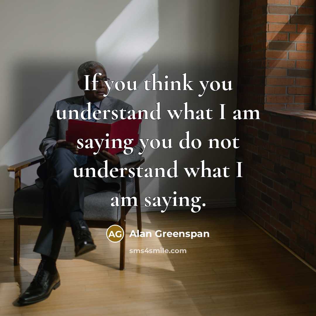 “If you think you understand what I am saying you…” quote by Alan Greenspan