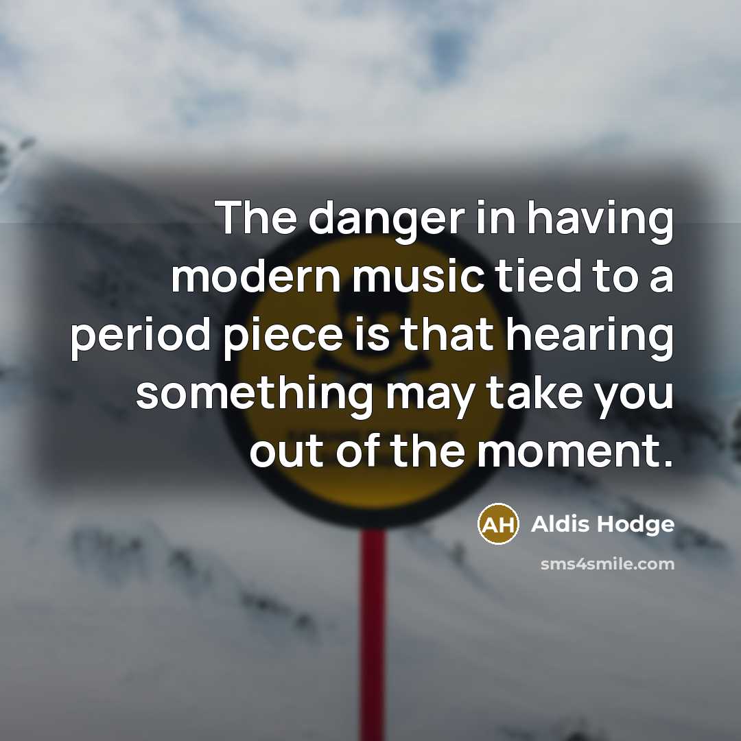 “The danger in having modern music tied to a period…” quote by Aldis Hodge
