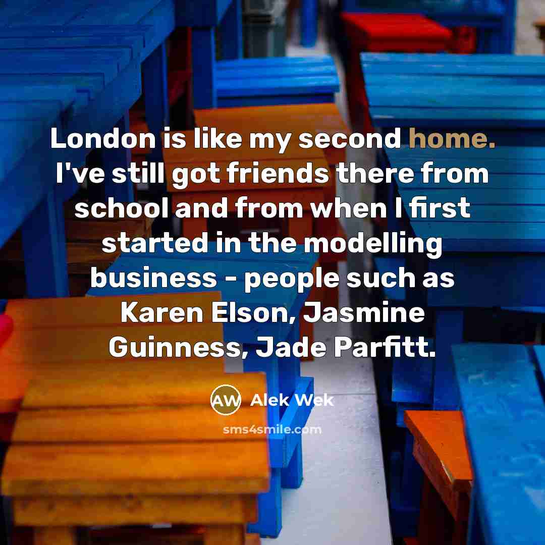 “London is like my second home. I've still got friends…” quote by Alek Wek