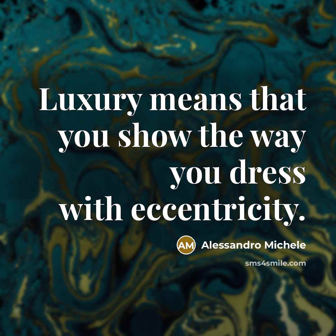 “Luxury means that you show the way you dress with…” quote by Alessandro Michele