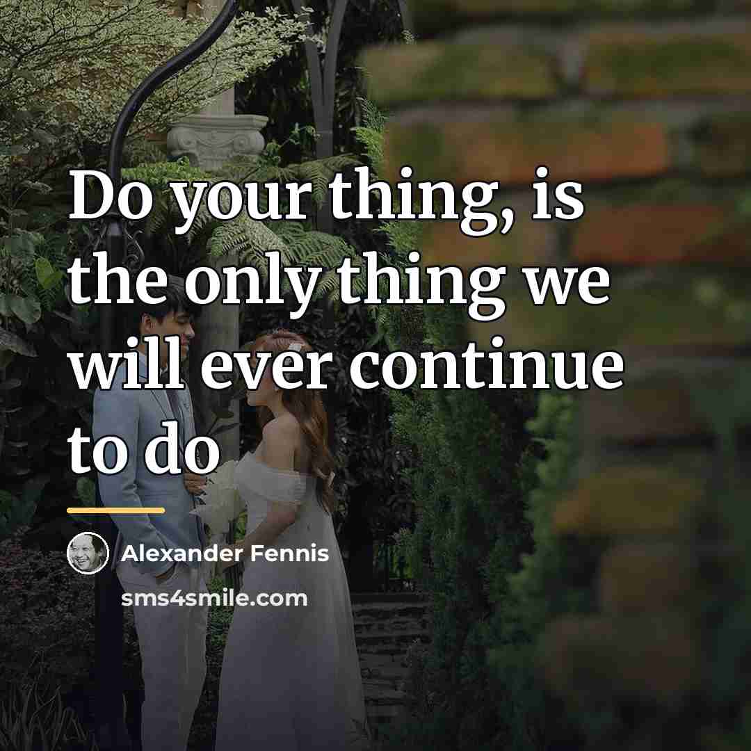 “Do your thing, is the only thing we will ever…” quote by Alexander Fennis