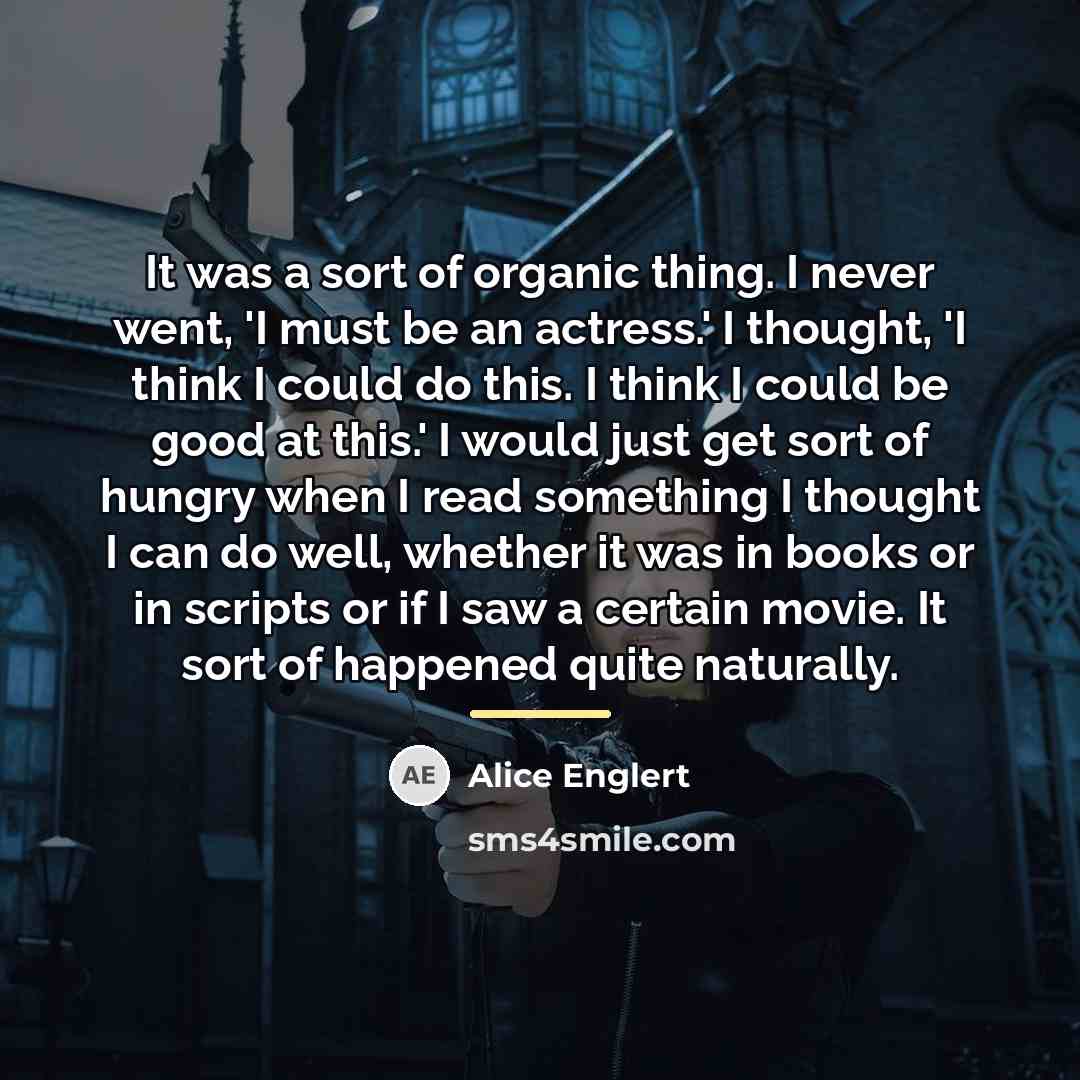 “It was a sort of organic thing. I never went,…” quote by Alice Englert