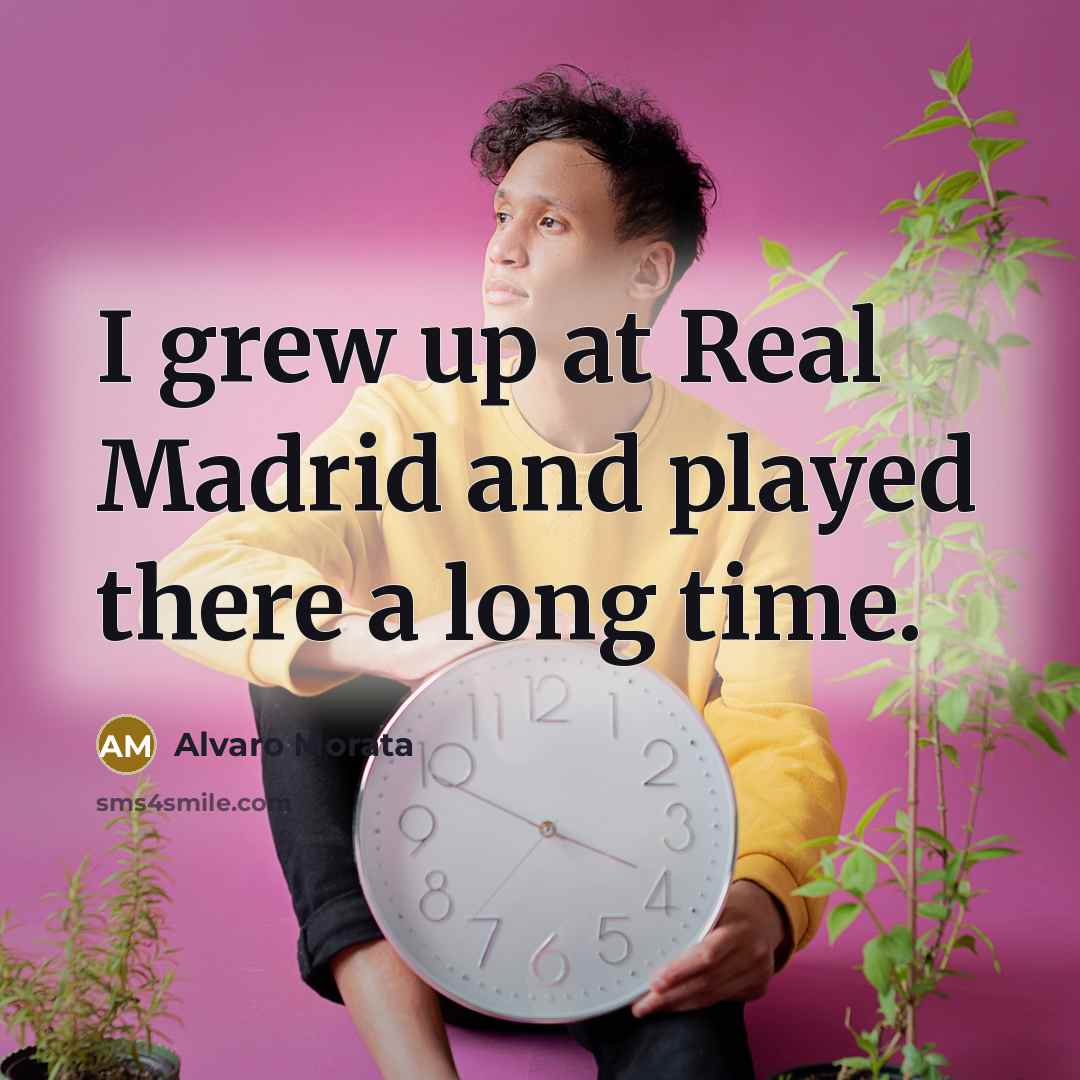 “I grew up at Real Madrid and played there a…” quote by Alvaro Morata