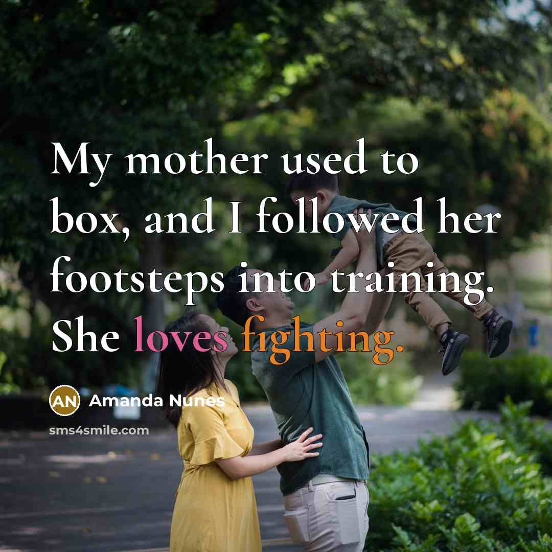 “My mother used to box, and I followed her footsteps…” quote by Amanda Nunes