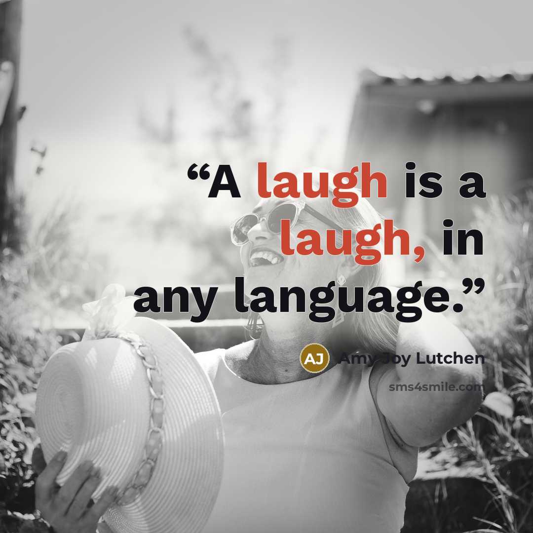 “A laugh is a laugh, in any language.” quote by Amy Joy Lutchen