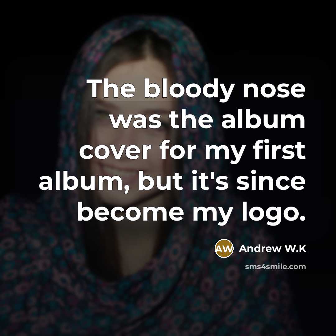 “The bloody nose was the album cover for my first…” quote by Andrew W.K