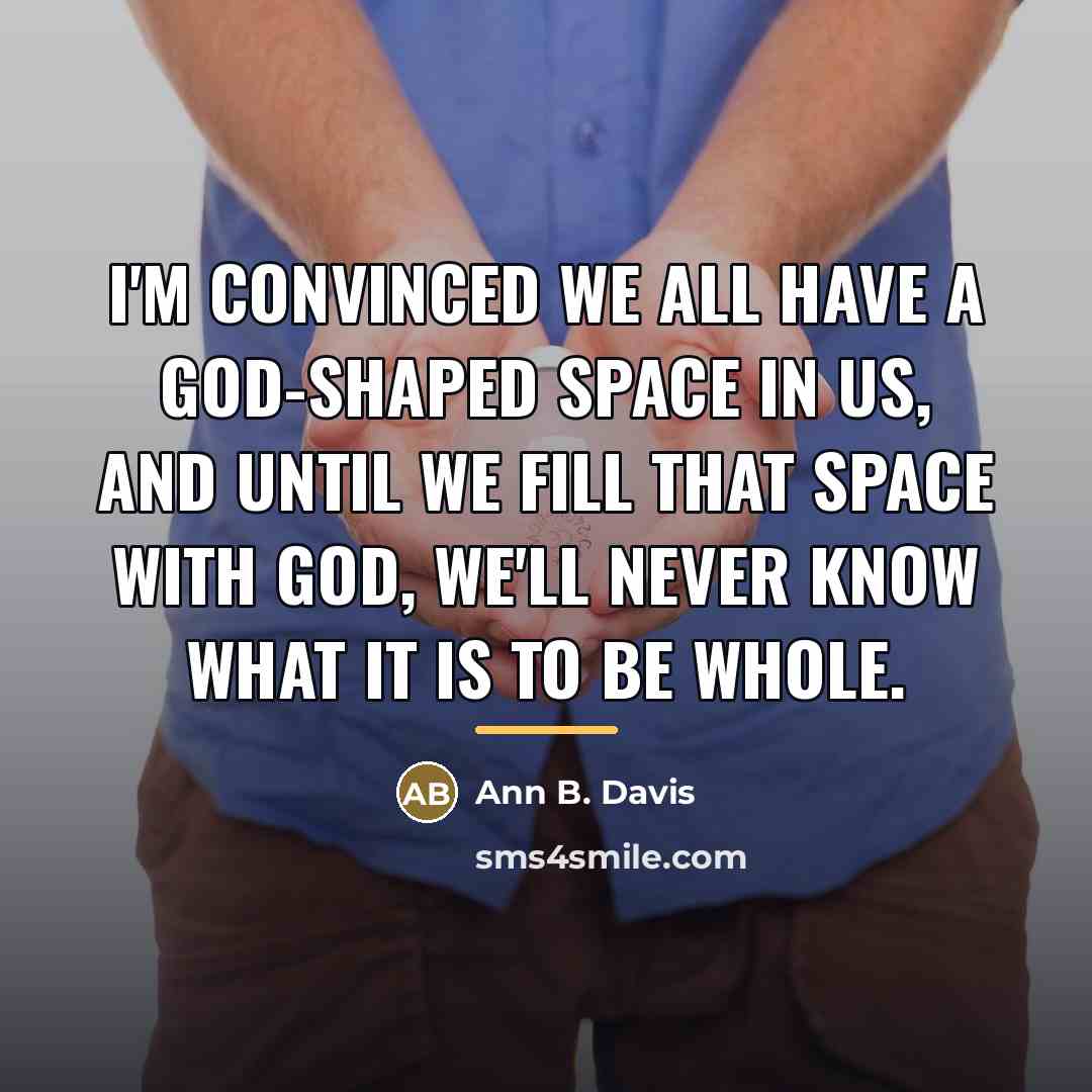 “I'm convinced we all have a God-shaped space in us,…” quote by Ann B. Davis