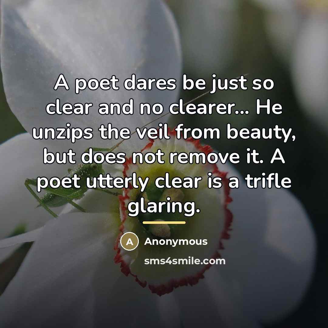 “A poet dares be just so clear and no clearer...…” quote by Anonymous